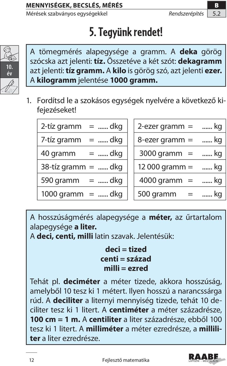 2-tíz gramm =... dkg 2-ezer gramm =... kg 7-tíz gramm =... dkg 8-ezer gramm =... kg 40 gramm =... dkg 3000 gramm =... kg 38-tíz gramm =... dkg 12 000 gramm =... kg 590 gramm =... dkg 4000 gramm =.