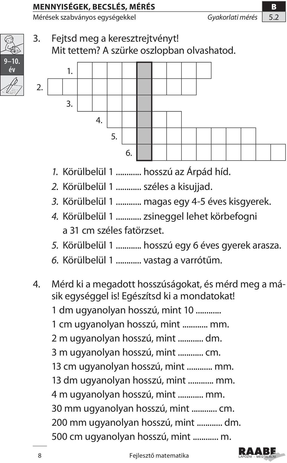 6. Körülbelül 1... vastag a varrótűm. 4. Mérd ki a megadott hosszúságokat, és mérd meg a másik egységgel is! Egészítsd ki a mondatokat! 1 dm ugyanolyan hosszú, mint 10... 1 cm ugyanolyan hosszú, mint.