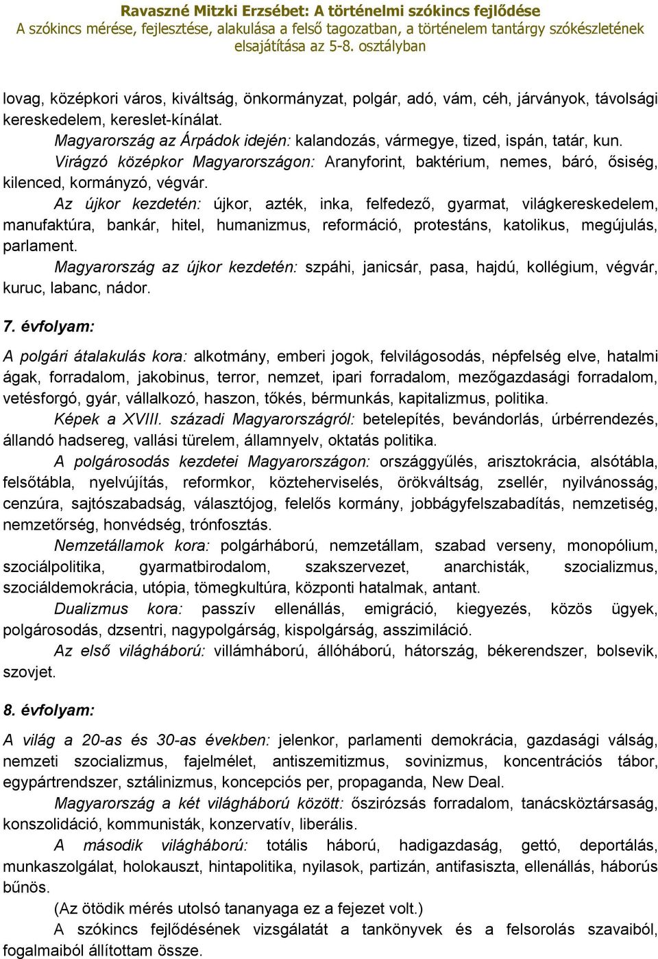 Az újkor kezdetén: újkor, azték, inka, felfedező, gyarmat, világkereskedelem, manufaktúra, bankár, hitel, humanizmus, reformáció, protestáns, katolikus, megújulás, parlament.