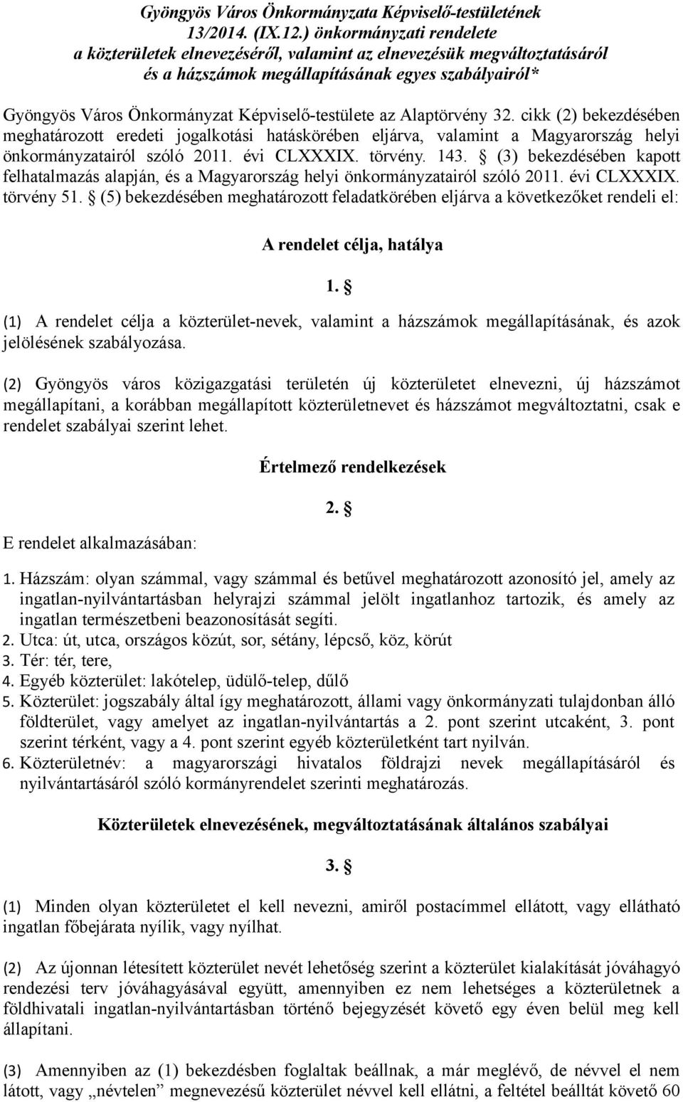 az Alaptörvény 32. cikk (2) bekezdésében meghatározott eredeti jogalkotási hatáskörében eljárva, valamint a Magyarország helyi önkormányzatairól szóló 2011. évi CLXXXIX. törvény. 143.