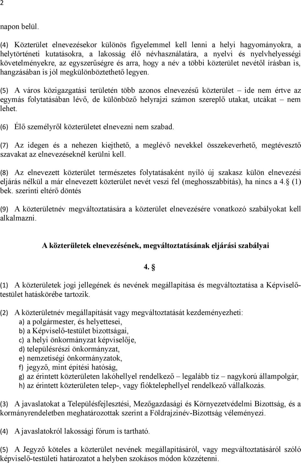 egyszerűségre és arra, hogy a név a többi közterület nevétől írásban is, hangzásában is jól megkülönböztethető legyen.