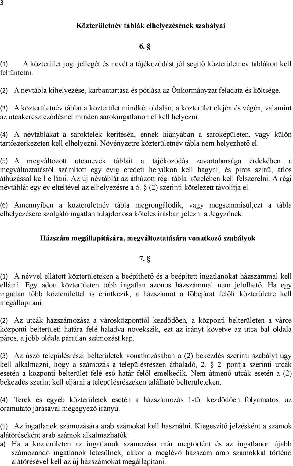 (3) A közterületnév táblát a közterület mindkét oldalán, a közterület elején és végén, valamint az utcakereszteződésnél minden sarokingatlanon el kell helyezni.