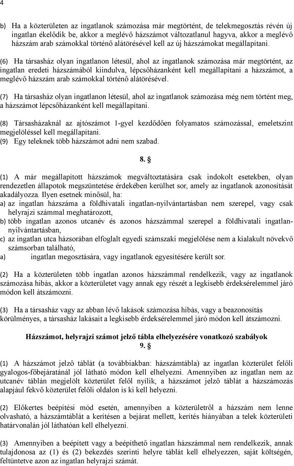 (6) Ha társasház olyan ingatlanon létesül, ahol az ingatlanok számozása már megtörtént, az ingatlan eredeti házszámából kiindulva, lépcsőházanként kell megállapítani a házszámot, a meglévő házszám