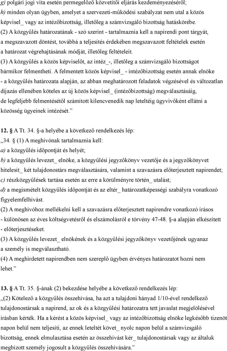 (2) A közgyűlés határozatának - szó szerint - tartalmaznia kell a napirendi pont tárgyát, a megszavazott döntést, továbbá a teljesítés érdekében megszavazott feltételek esetén a határozat