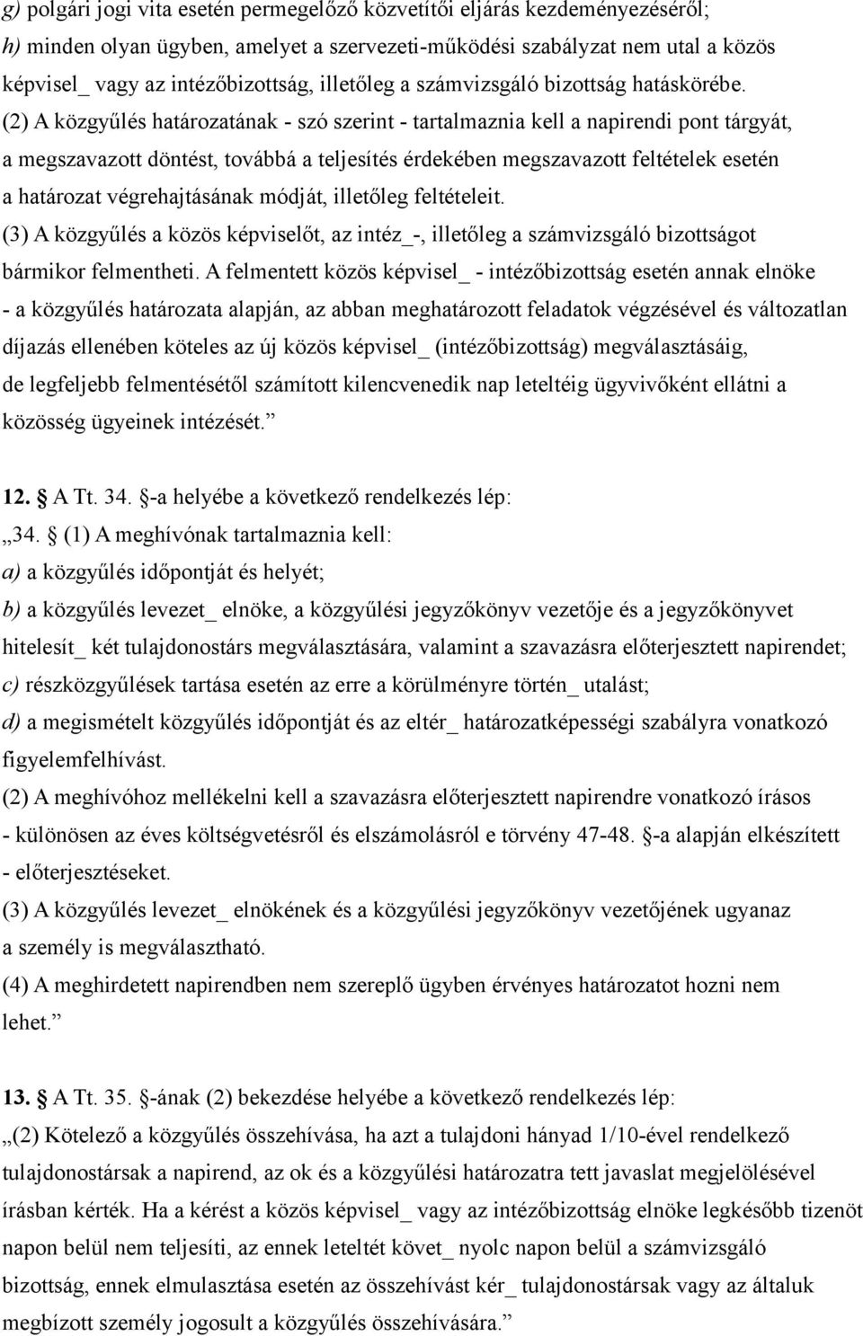 (2) A közgyűlés határozatának - szó szerint - tartalmaznia kell a napirendi pont tárgyát, a megszavazott döntést, továbbá a teljesítés érdekében megszavazott feltételek esetén a határozat