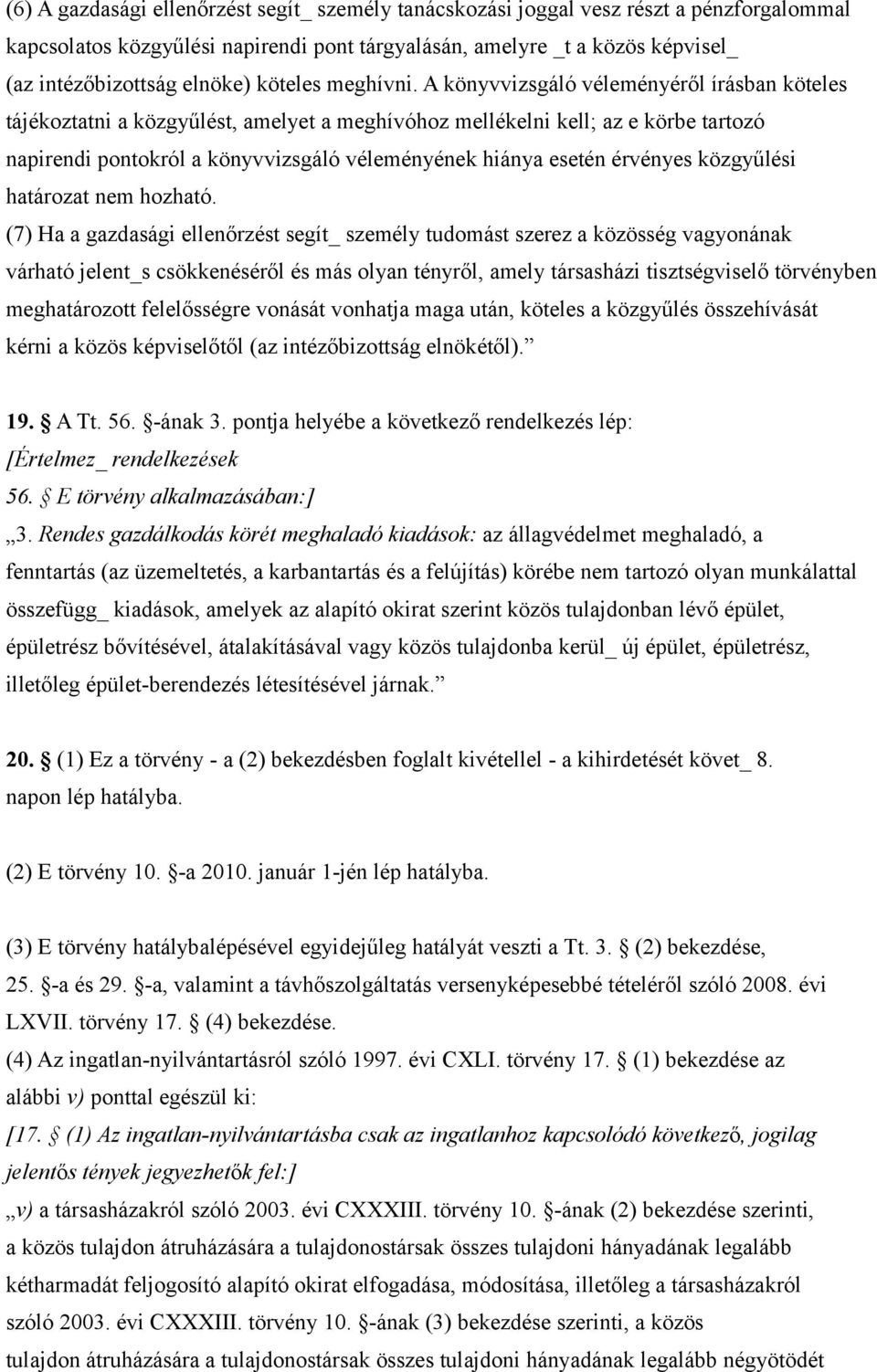 A könyvvizsgáló véleményéről írásban köteles tájékoztatni a közgyűlést, amelyet a meghívóhoz mellékelni kell; az e körbe tartozó napirendi pontokról a könyvvizsgáló véleményének hiánya esetén