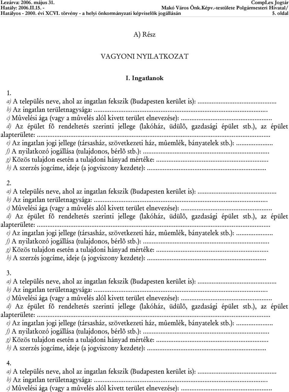 .. e) Az ingatlan jogi jellege (társasház, szövetkezeti ház, mûemlék, bányatelek stb.):... f) A nyilatkozó jogállása (tulajdonos, bérlõ stb.):... g) Közös tulajdon esetén a tulajdoni hányad mértéke:.