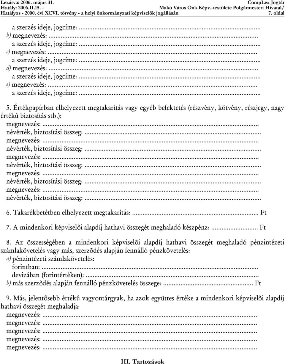 Takarékbetétben elhelyezett megtakarítás:... Ft 7. A mindenkori képviselõi alapdíj hathavi összegét meghaladó készpénz:... Ft 8.