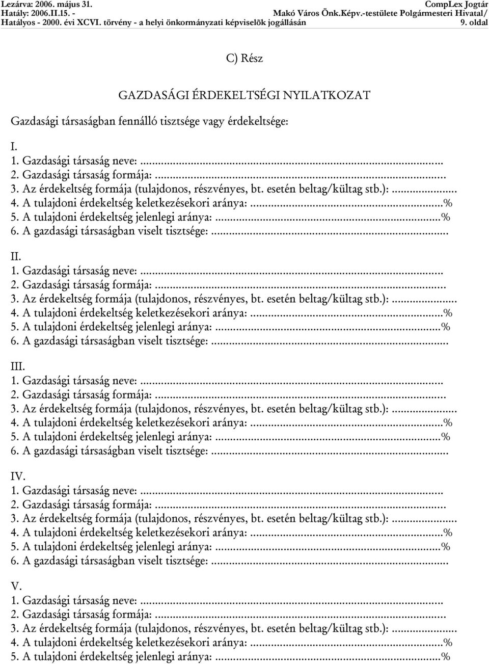 A gazdasági társaságban viselt tisztsége:... II. 1. Gazdasági társaság neve:... 2. Gazdasági társaság formája:... 3.  A gazdasági társaságban viselt tisztsége:... III. 1. Gazdasági társaság neve:... 2. Gazdasági társaság formája:... 3.  A gazdasági társaságban viselt tisztsége:... IV.