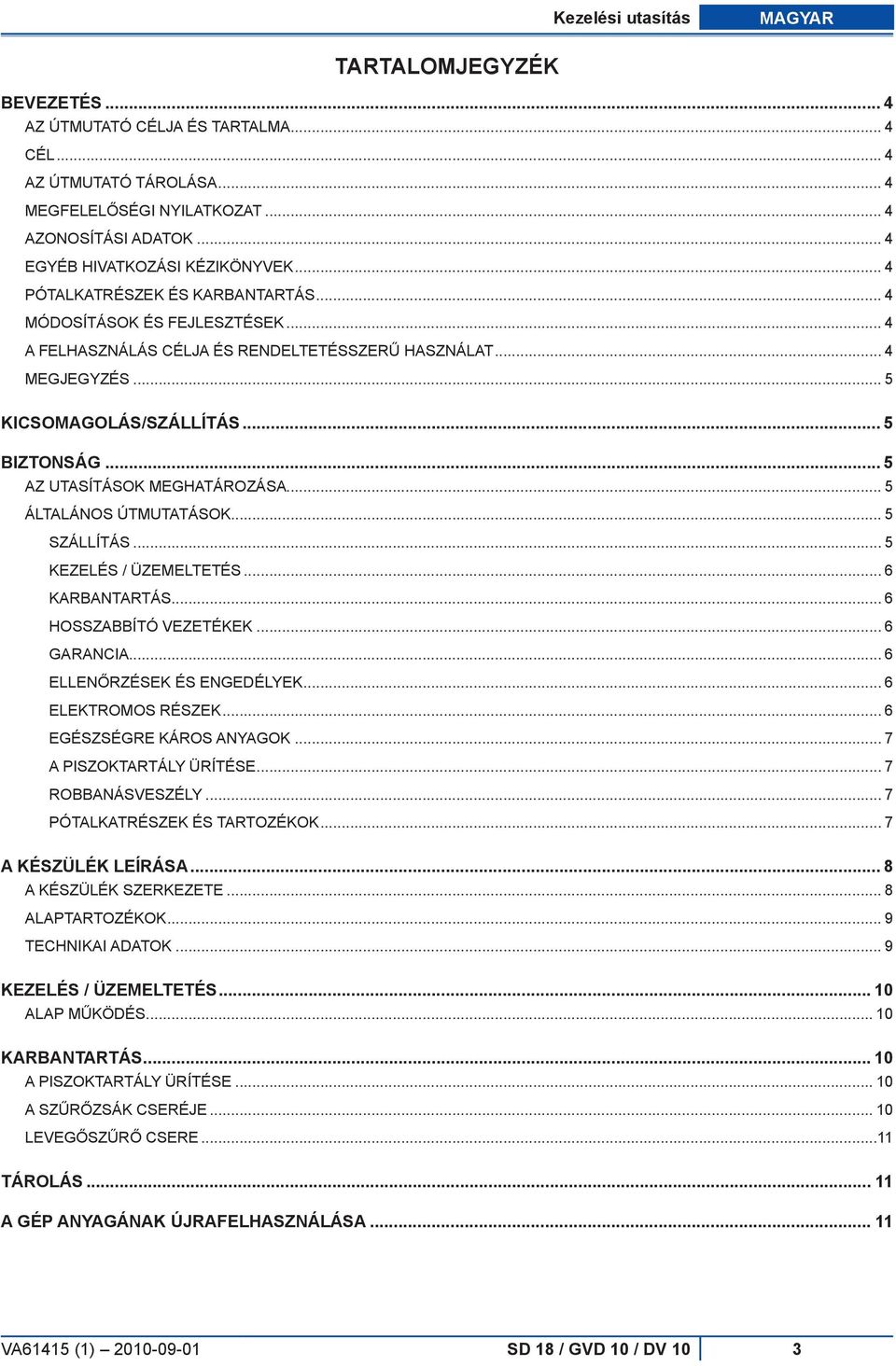 .. 5 KICSOMAGOLÁS/SZÁLLÍTÁS... 5 BIZTONSÁG... 5 Az utasítások meghatározása... 5 ÁLTALÁNOS ÚTMUTATÁSOK... 5 Szállítás... 5 Kezelés / Üzemeltetés... 6 Karbantartás... 6 Hosszabbító vezetékek.