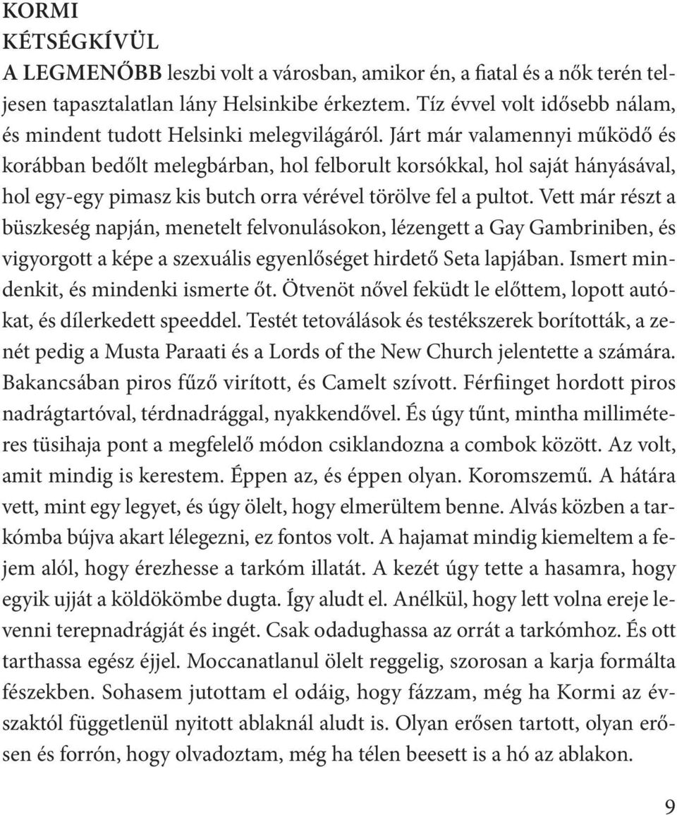 Járt már valamennyi működő és korábban bedőlt melegbárban, hol felborult korsókkal, hol saját hányásával, hol egy-egy pimasz kis butch orra vérével törölve fel a pultot.