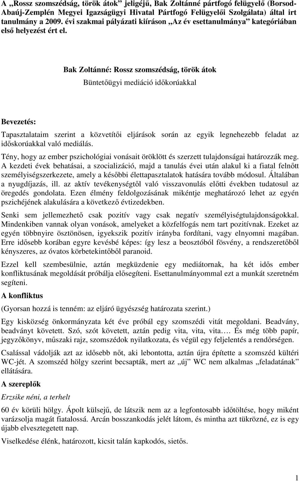 Bak Zoltánné: Rossz szomszédság, török átok Büntetőügyi mediáció időkorúakkal Bevezetés: Tapasztalataim szerint a közvetítői eljárások során az egyik legnehezebb feladat az időskorúakkal való