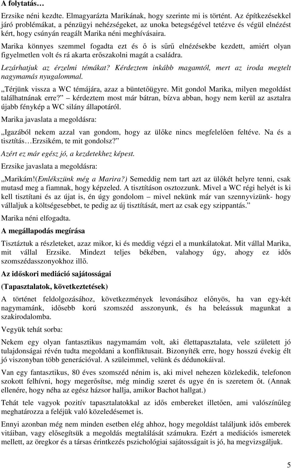 Marika könnyes szemmel fogadta ezt és ő is sűrű elnézésekbe kezdett, amiért olyan figyelmetlen volt és rá akarta erőszakolni magát a családra. Lezárhatjuk az érzelmi témákat?