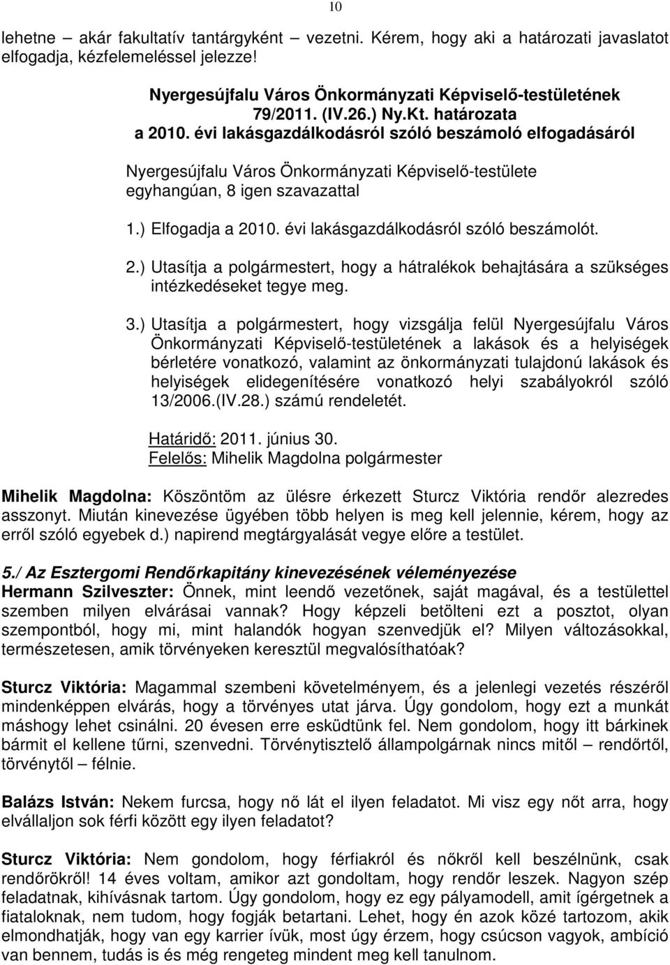 3.) Utasítja a polgármestert, hogy vizsgálja felül Nyergesújfalu Város Önkormányzati Képviselő-testületének a lakások és a helyiségek bérletére vonatkozó, valamint az önkormányzati tulajdonú lakások