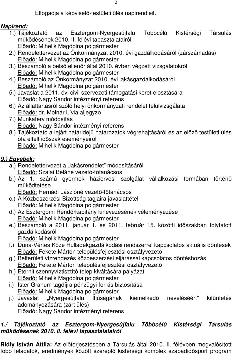 ) Beszámoló a belső ellenőr által 2010. évben végzett vizsgálatokról Előadó: Mihelik Magdolna polgármester 4.) Beszámoló az Önkormányzat 2010.