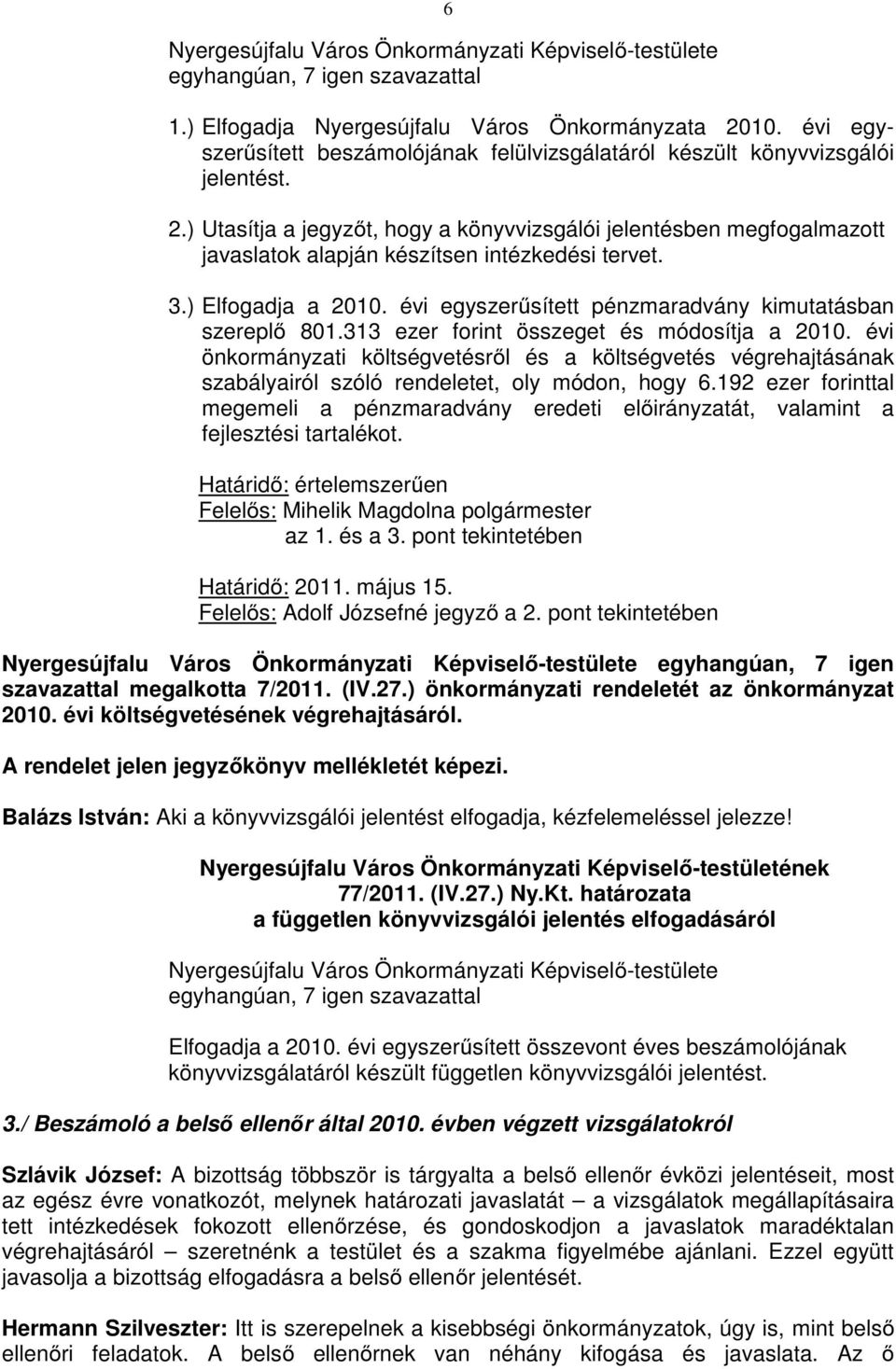 ) Utasítja a jegyzőt, hogy a könyvvizsgálói jelentésben megfogalmazott javaslatok alapján készítsen intézkedési tervet. 3.) Elfogadja a 2010.