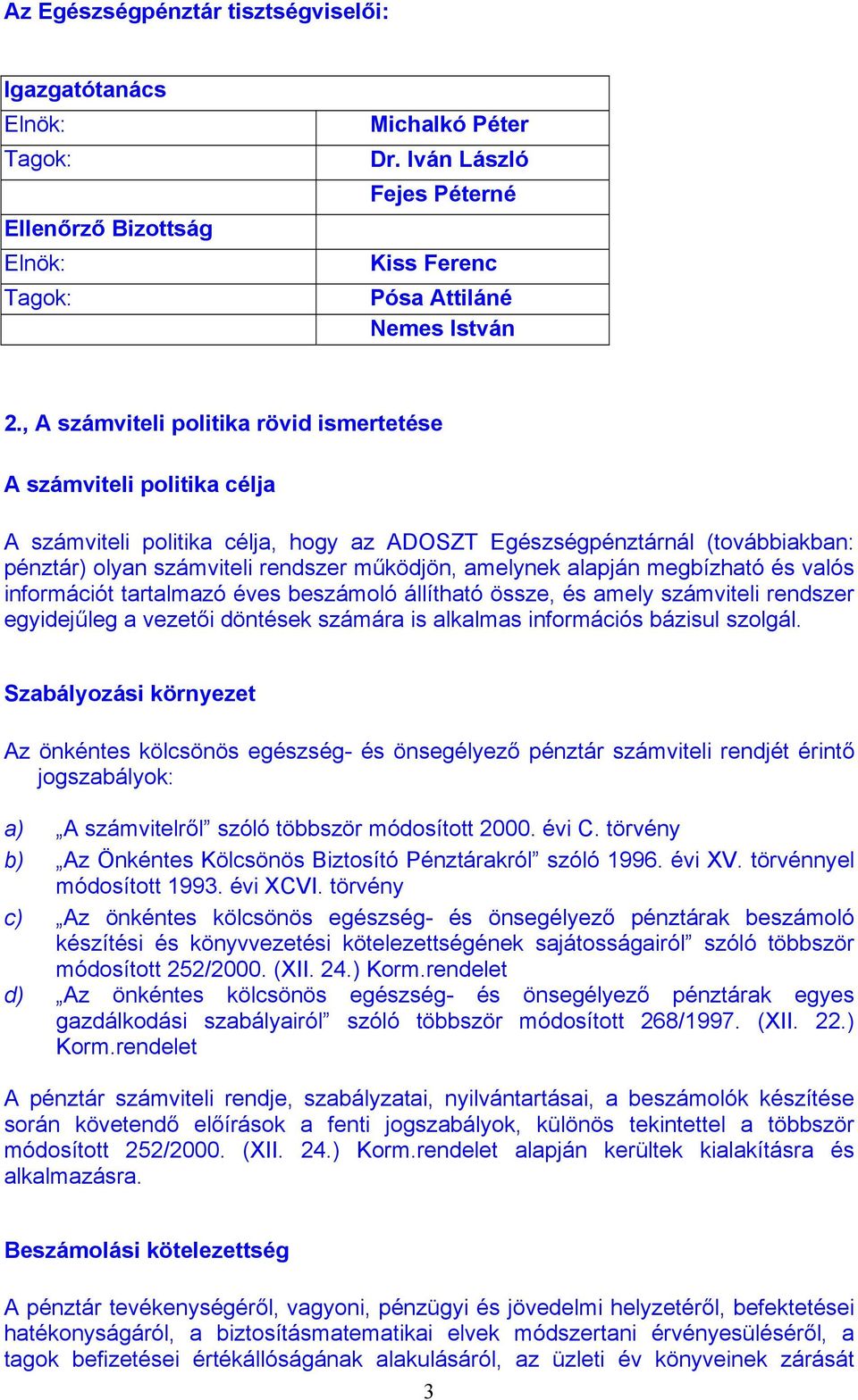 amelynek alapján megbízható és valós információt tartalmazó éves beszámoló állítható össze, és amely számviteli rendszer egyidejűleg a vezetői döntések számára is alkalmas információs bázisul szolgál.