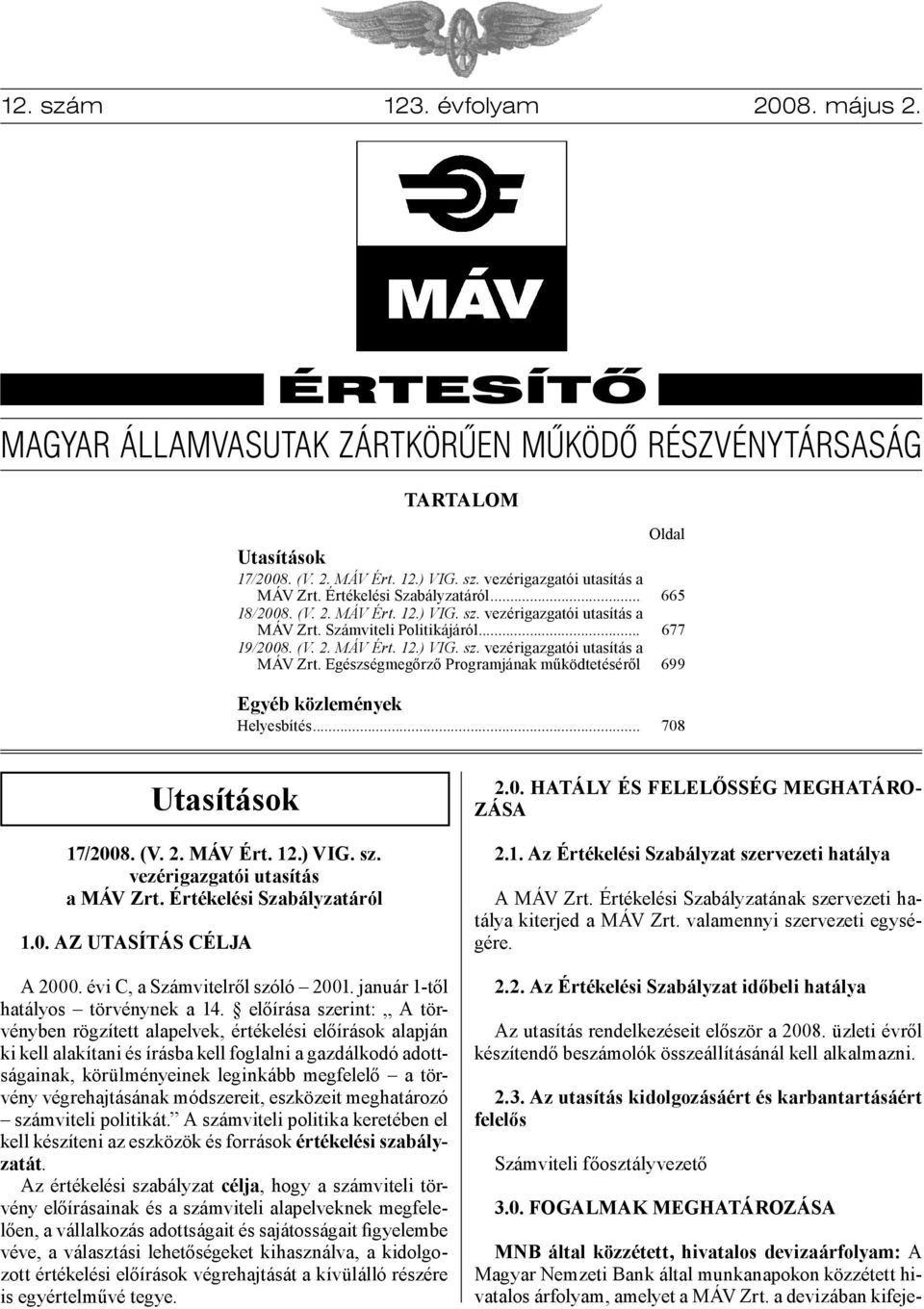 .. 708 Utasítások 17/2008. (V. 2. MÁV Ért. 12.) VIG. sz. vezérigazgatói utasítás a MÁV Zrt. Értékelési Szabályzatáról 1.0. AZ UTASÍTÁS CÉLJA A 2000. évi C, a Számvitelről szóló 2001.