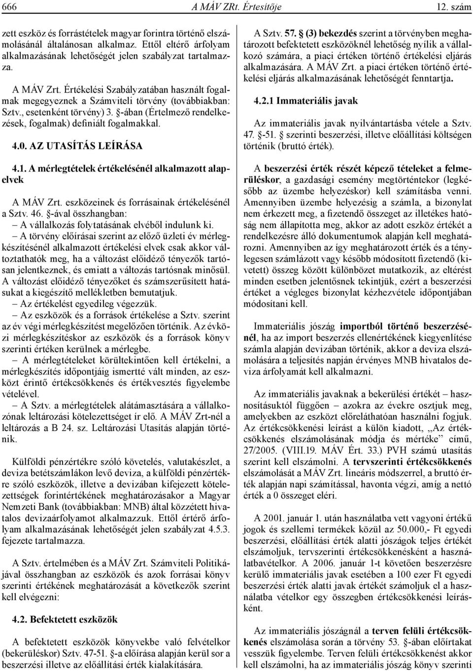 , esetenként törvény) 3. -ában (Értelmező rendelkezések, fogalmak) definiált fogalmakkal. 4.0. AZ UTASÍTÁS LEÍRÁSA 4.1. A mérlegtételek értékelésénél alkalmazott alapelvek A MÁV Zrt.