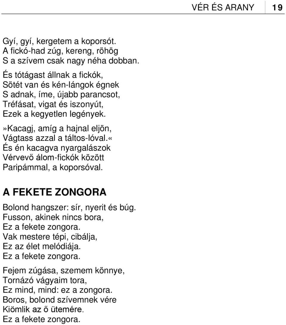 »kacagj, amíg a hajnal eljön, Vágtass azzal a táltos-lóval.«és én kacagva nyargalászok Vérvevő álom-fickók között Paripámmal, a koporsóval.