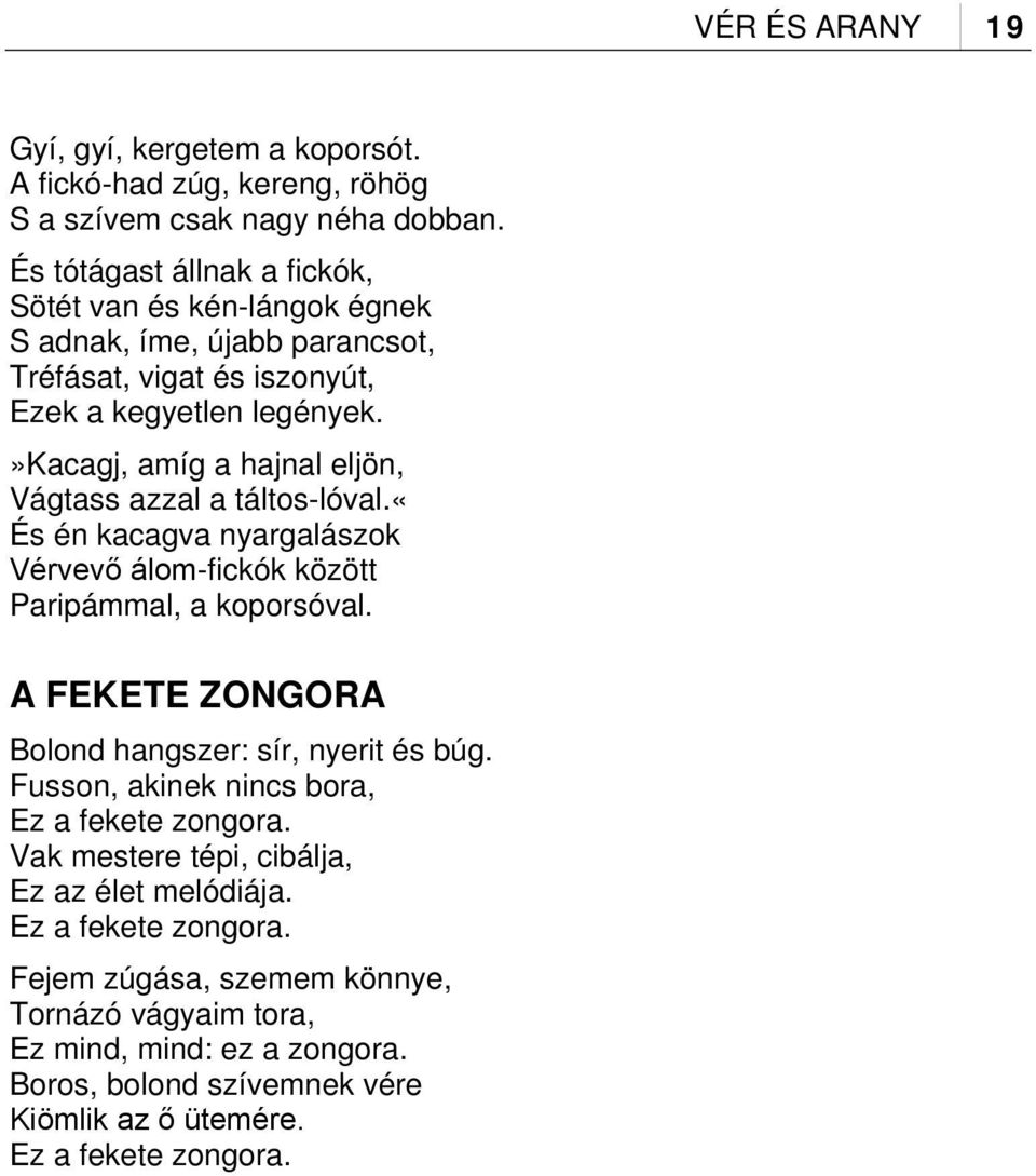 »kacagj, amíg a hajnal eljön, Vágtass azzal a táltos-lóval.«és én kacagva nyargalászok Vérvevő álom-fickók között Paripámmal, a koporsóval.