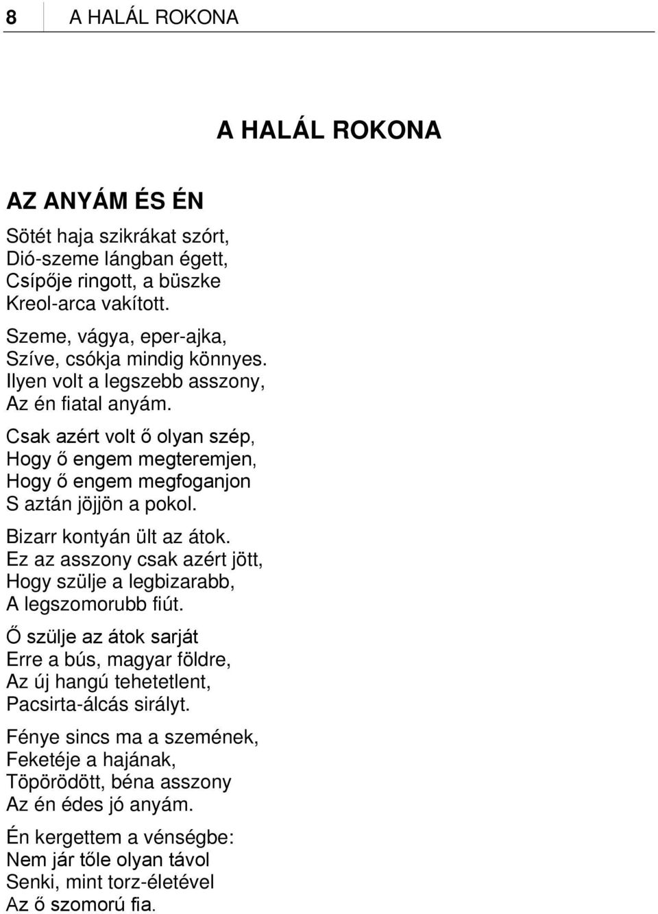 Csak azért volt ő olyan szép, Hogy ő engem megteremjen, Hogy ő engem megfoganjon S aztán jöjjön a pokol. Bizarr kontyán ült az átok.