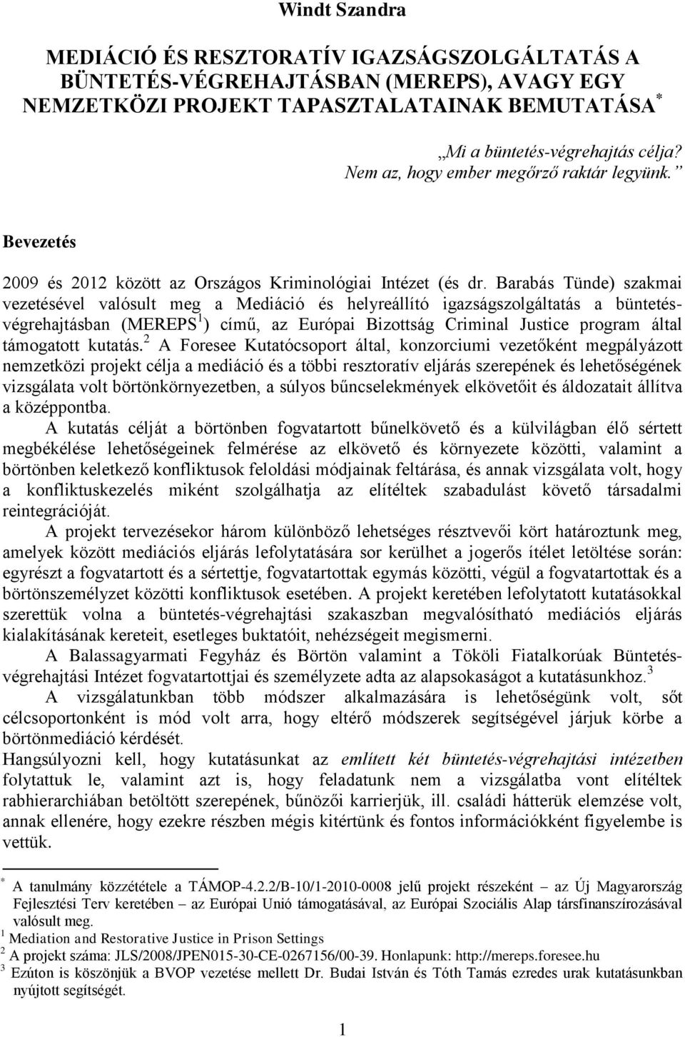 Barabás Tünde) szakmai vezetésével valósult meg a Mediáció és helyreállító igazságszolgáltatás a büntetésvégrehajtásban (MEREPS 1 ) című, az Európai Bizottság Criminal Justice program által