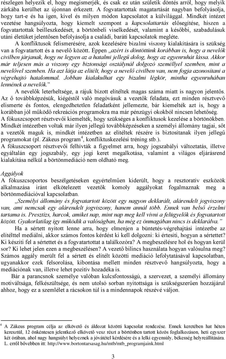 Mindkét intézet vezetése hangsúlyozta, hogy kiemelt szempont a kapcsolattartás elősegítése, hiszen a fogvatartottak beilleszkedését, a börtönbeli viselkedését, valamint a későbbi, szabadulásuk utáni