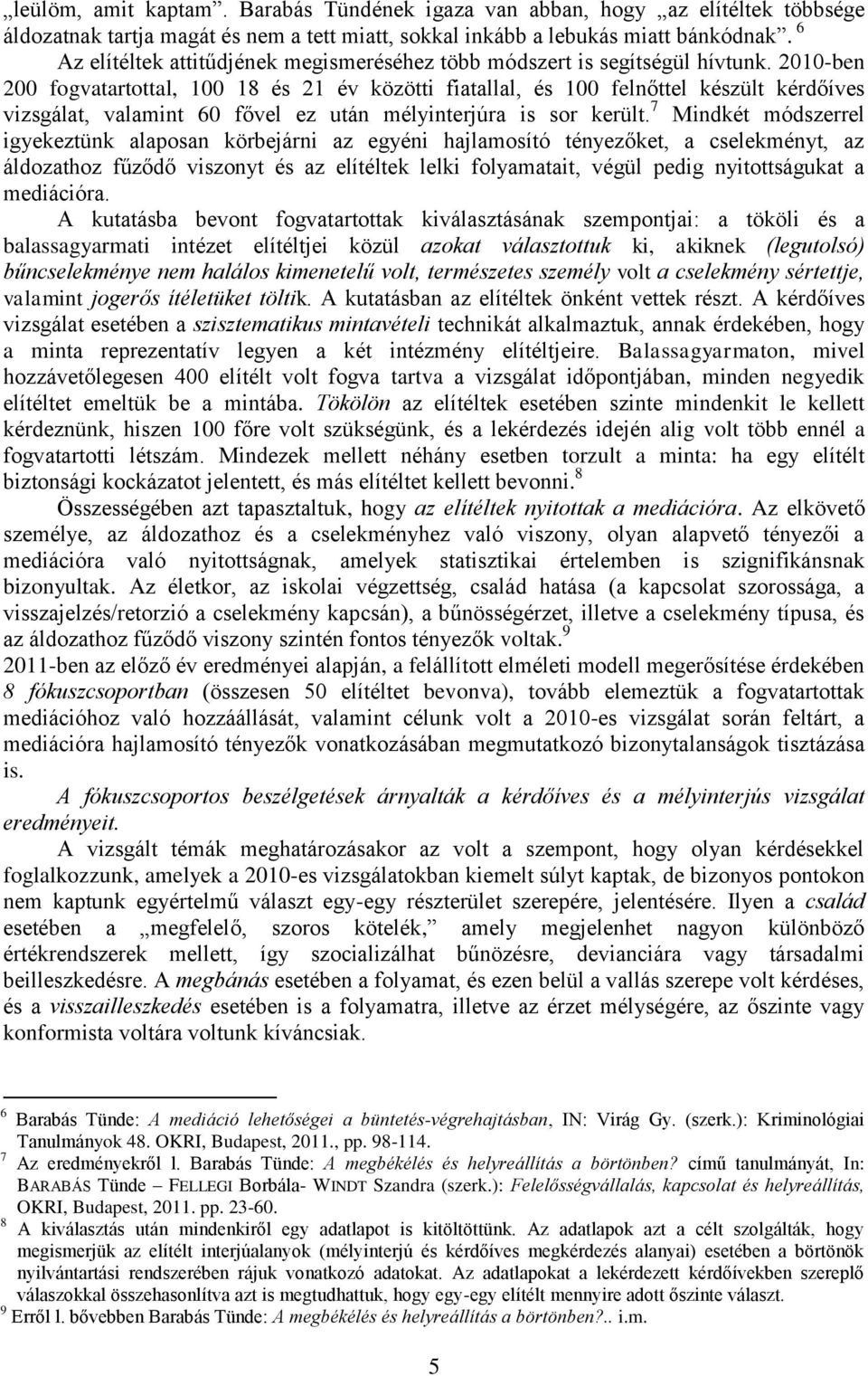 2010-ben 200 fogvatartottal, 100 18 és 21 év közötti fiatallal, és 100 felnőttel készült kérdőíves vizsgálat, valamint 60 fővel ez után mélyinterjúra is sor került.