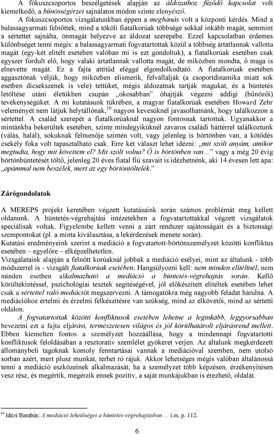 Mind a balassagyarmati felnőttek, mind a tököli fiatalkorúak többsége sokkal inkább magát, semmint a sértettet sajnálta, önmagát helyezve az áldozat szerepébe.