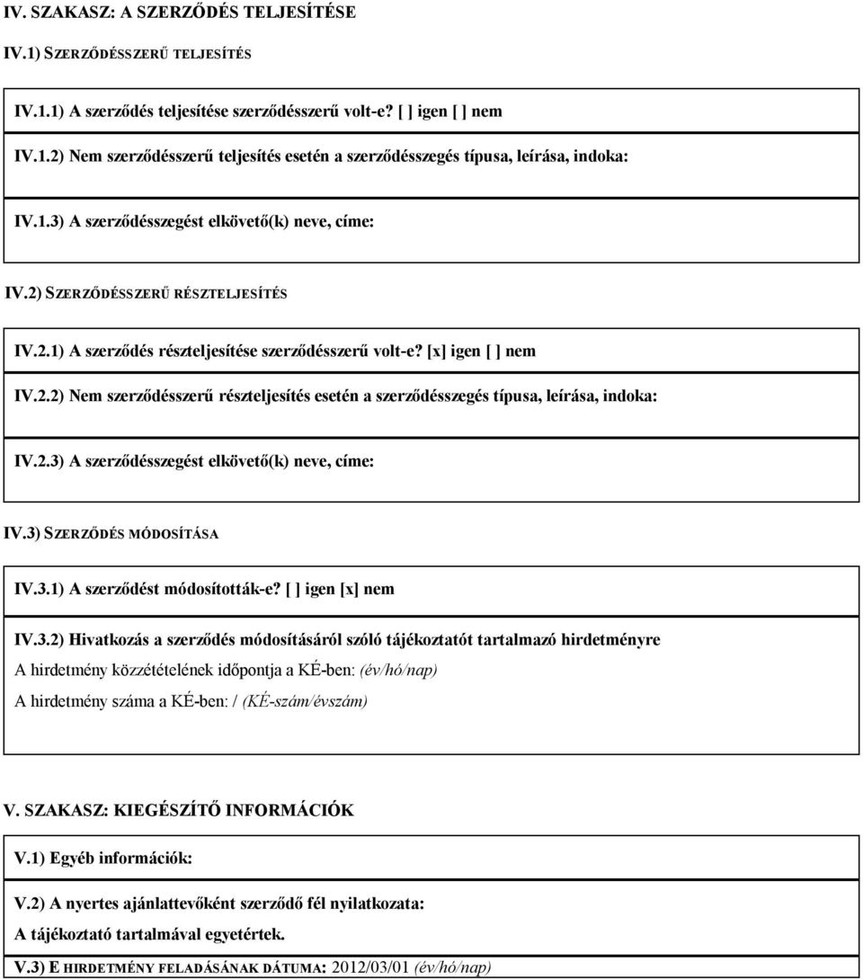 2.3) A szerződésszegést elkövető(k) neve, címe: IV.3) SZERZŐDÉS MÓDOSÍTÁSA IV.3.1) A szerződést módosították-e? [ ] igen [x] nem IV.3.2) Hivatkozás a szerződés módosításáról szóló tájékoztatót tartalmazó hirdetményre A hirdetmény közzétételének időpontja a KÉ-ben: (év/hó/nap) A hirdetmény száma a KÉ-ben: / (KÉ-szám/évszám) V.