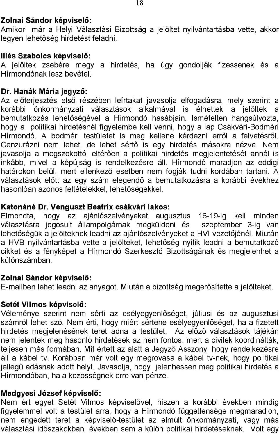 Hanák Mária jegyzı: Az elıterjesztés elsı részében leírtakat javasolja elfogadásra, mely szerint a korábbi önkormányzati választások alkalmával is élhettek a jelöltek a bemutatkozás lehetıségével a