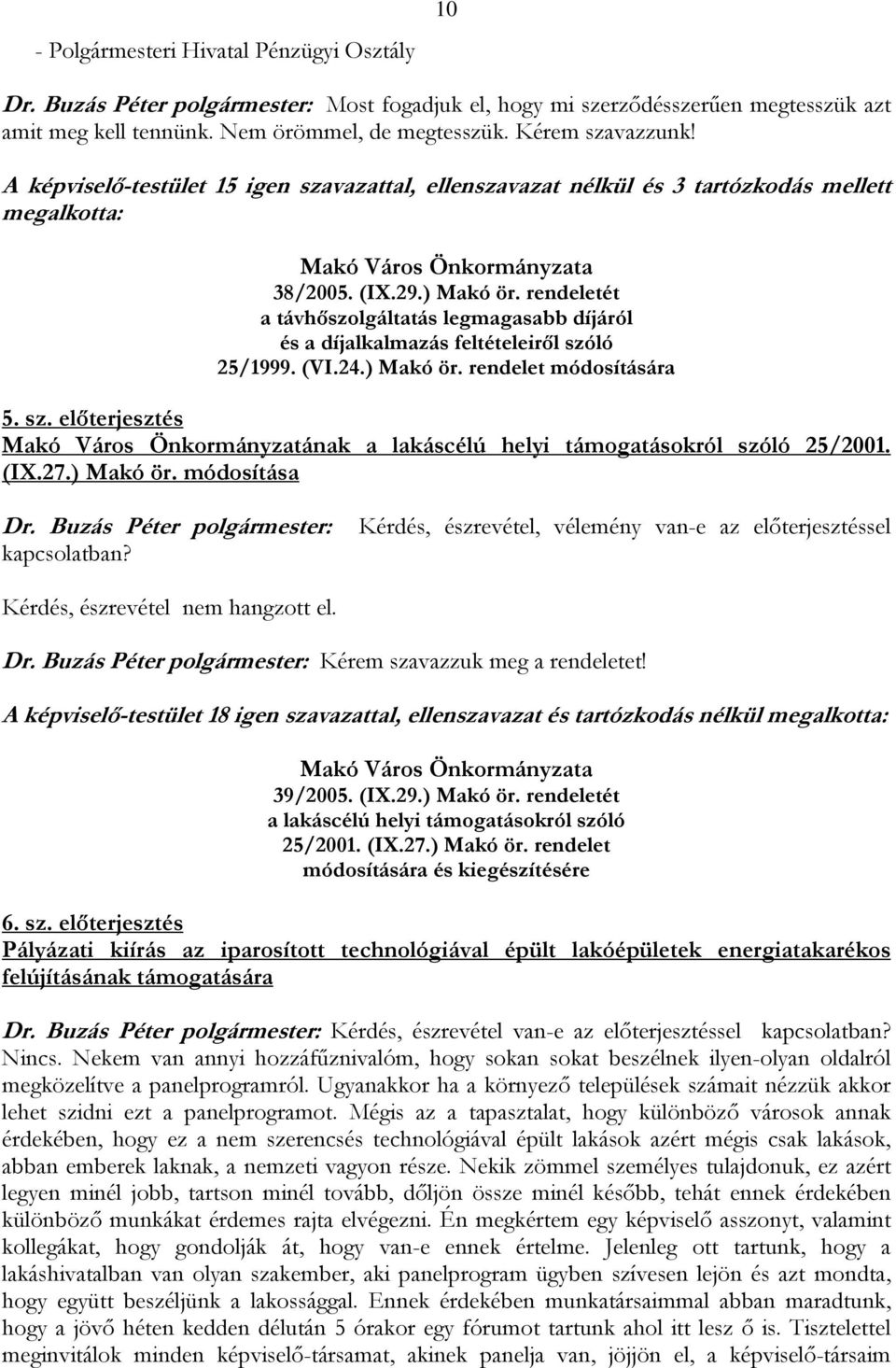 rendeletét a távhőszolgáltatás legmagasabb díjáról és a díjalkalmazás feltételeiről szóló 25/1999. (VI.24.) Makó ör. rendelet módosítására 5. sz. előterjesztés Makó Város Önkormányzatának a lakáscélú helyi támogatásokról szóló 25/2001.