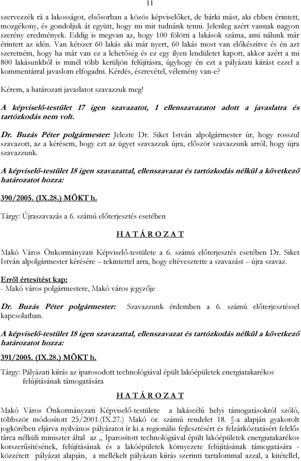 Van kétszer 60 lakás aki már nyert, 60 lakás most van előkészítve és én azt szeretném, hogy ha már van ez a lehetőség és ez egy ilyen lendületet kapott, akkor azért a mi 800 lakásunkból is minél több