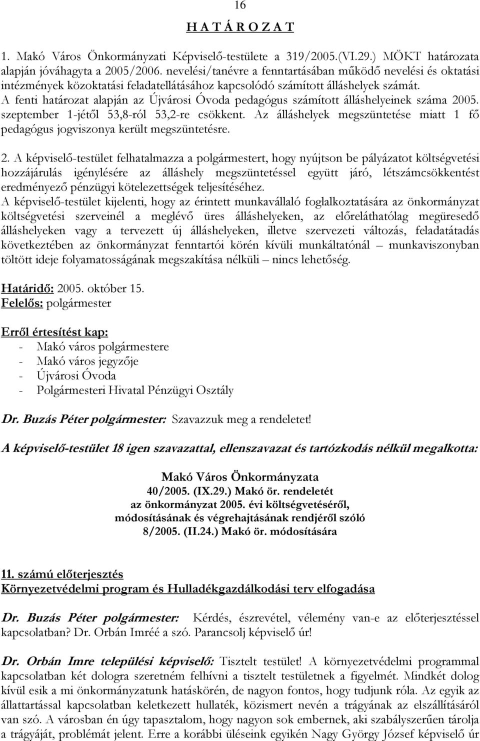 A fenti határozat alapján az Újvárosi Óvoda pedagógus számított álláshelyeinek száma 2005. szeptember 1-jétől 53,8-ról 53,2-re csökkent.