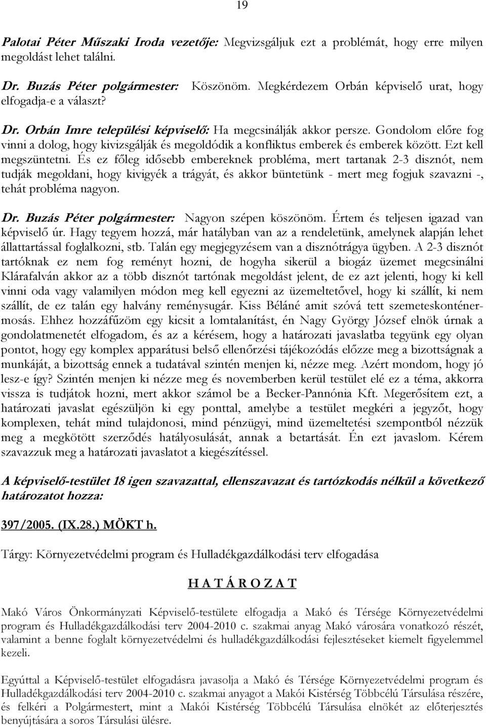 Gondolom előre fog vinni a dolog, hogy kivizsgálják és megoldódik a konfliktus emberek és emberek között. Ezt kell megszüntetni.