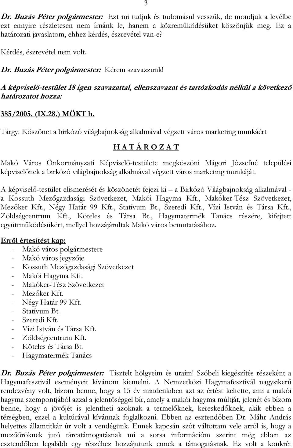 Tárgy: Köszönet a birkózó világbajnokság alkalmával végzett város marketing munkáért Makó Város Önkormányzati Képviselő-testülete megköszöni Mágori Józsefné települési képviselőnek a birkózó