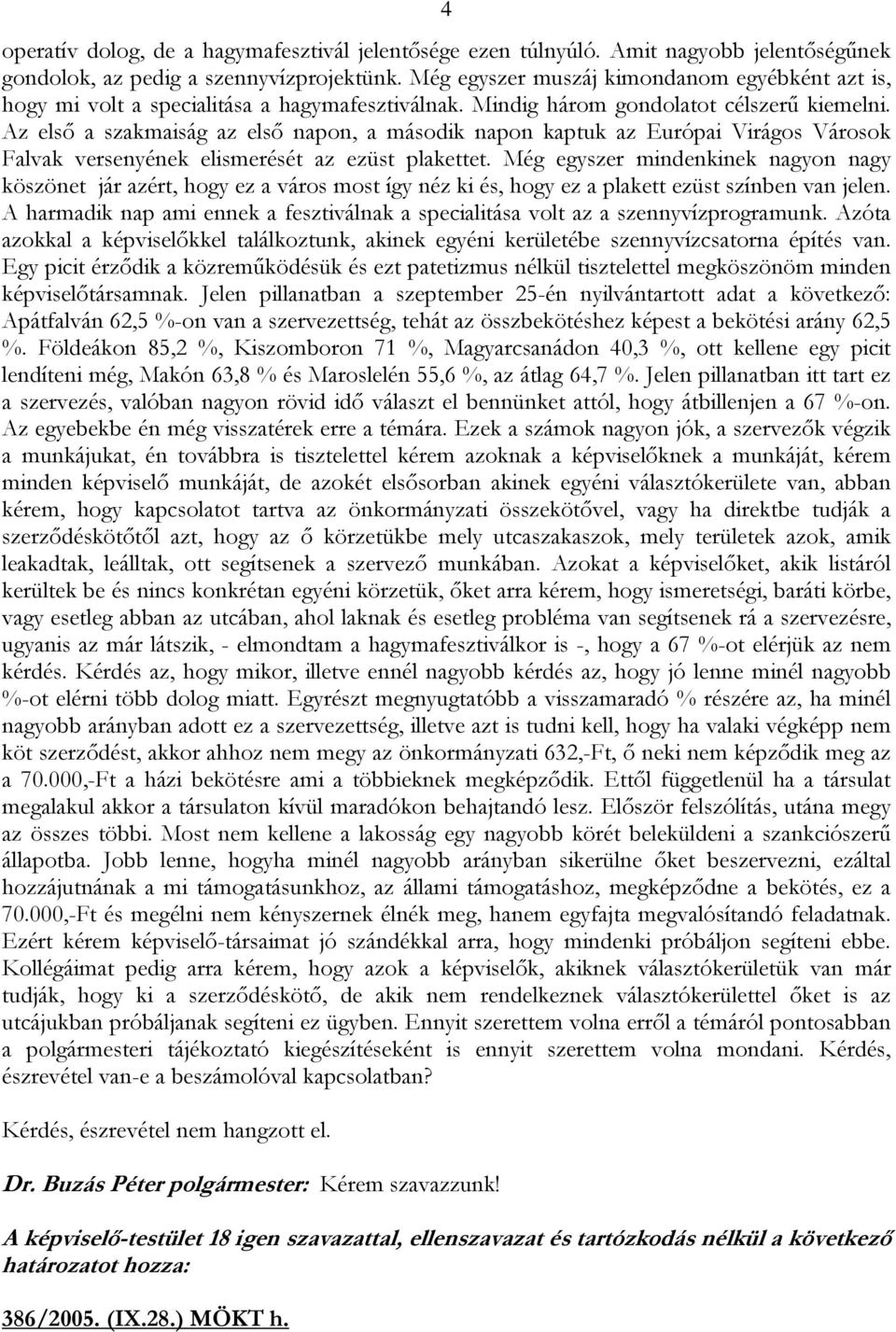 Az első a szakmaiság az első napon, a második napon kaptuk az Európai Virágos Városok Falvak versenyének elismerését az ezüst plakettet.