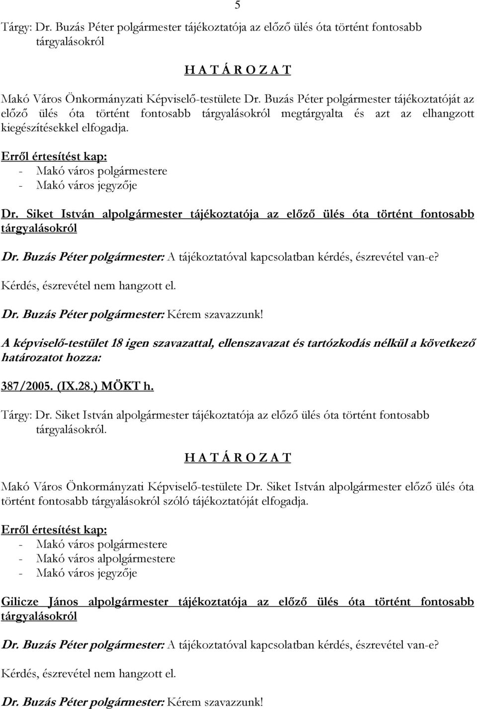 Siket István alpolgármester tájékoztatója az előző ülés óta történt fontosabb tárgyalásokról Dr. Buzás Péter polgármester: A tájékoztatóval kapcsolatban kérdés, észrevétel van-e?