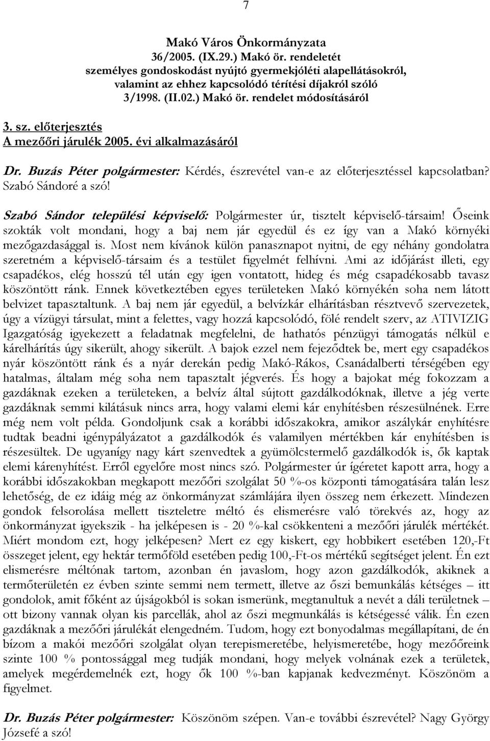 Szabó Sándoré a szó! Szabó Sándor települési képviselő: Polgármester úr, tisztelt képviselő-társaim!