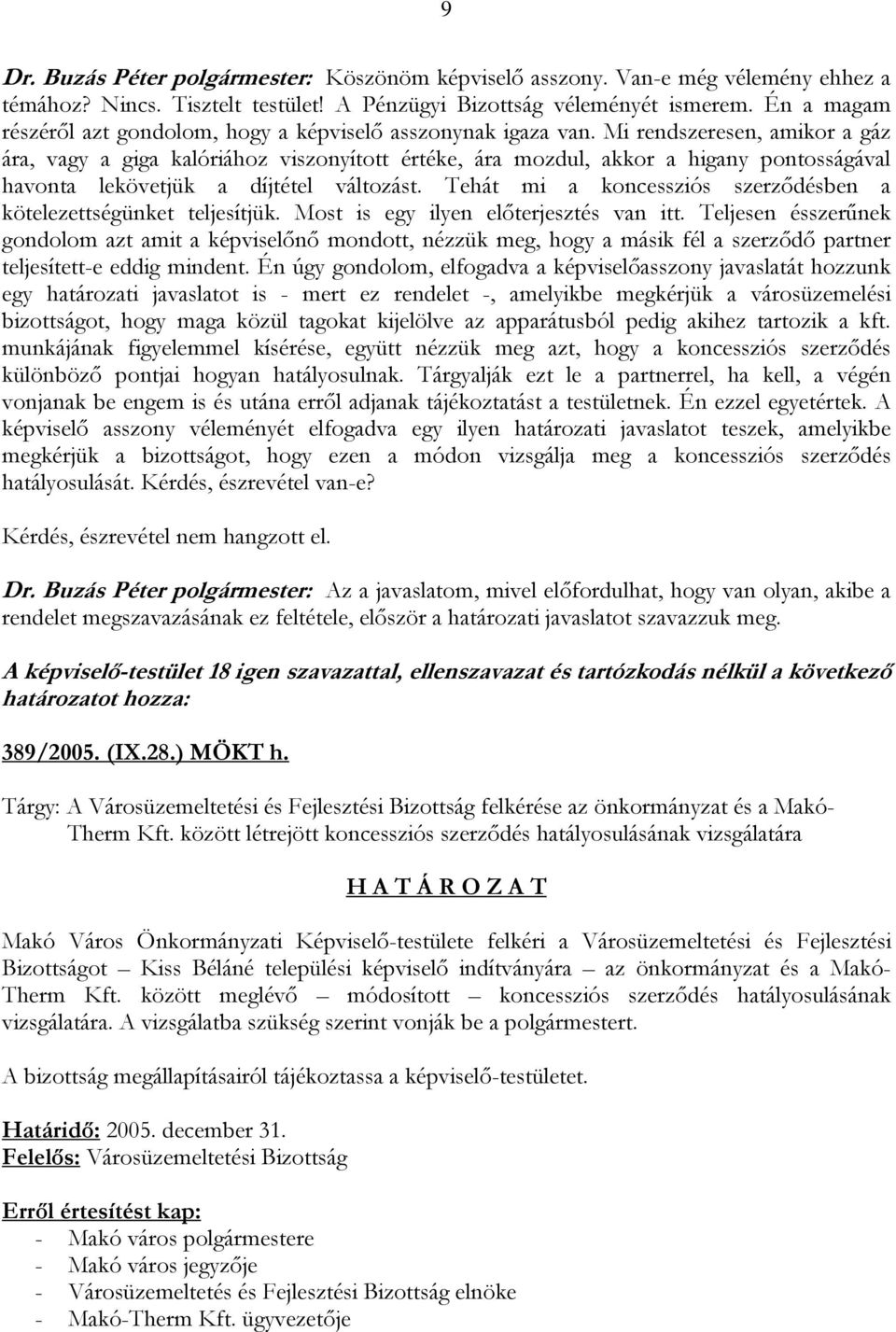 Mi rendszeresen, amikor a gáz ára, vagy a giga kalóriához viszonyított értéke, ára mozdul, akkor a higany pontosságával havonta lekövetjük a díjtétel változást.