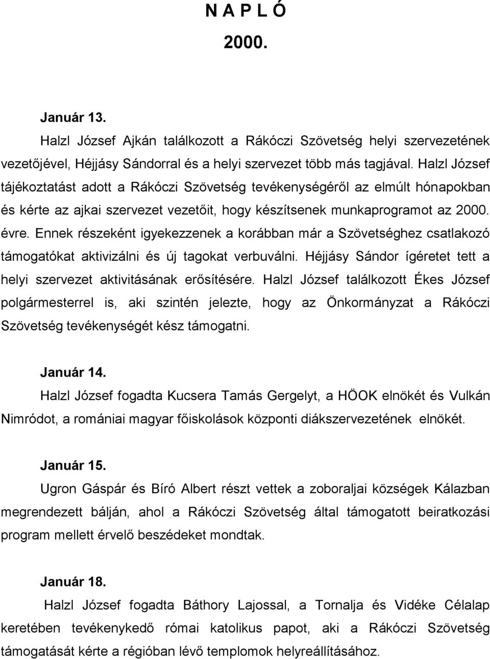 Ennek részeként igyekezzenek a korábban már a Szövetséghez csatlakozó támogatókat aktivizálni és új tagokat verbuválni. Héjjásy Sándor ígéretet tett a helyi szervezet aktivitásának erősítésére.