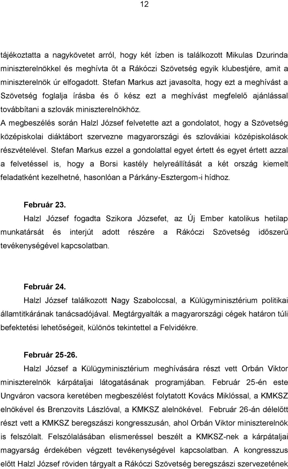 A megbeszélés során Halzl József felvetette azt a gondolatot, hogy a Szövetség középiskolai diáktábort szervezne magyarországi és szlovákiai középiskolások részvételével.