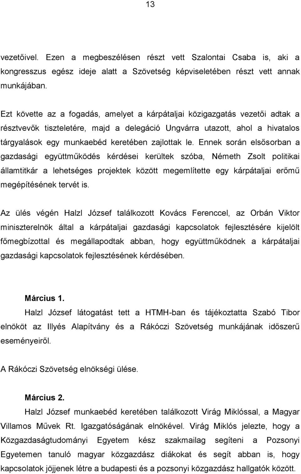 le. Ennek során elsősorban a gazdasági együttműködés kérdései kerültek szóba, Németh Zsolt politikai államtitkár a lehetséges projektek között megemlítette egy kárpátaljai erőmű megépítésének tervét