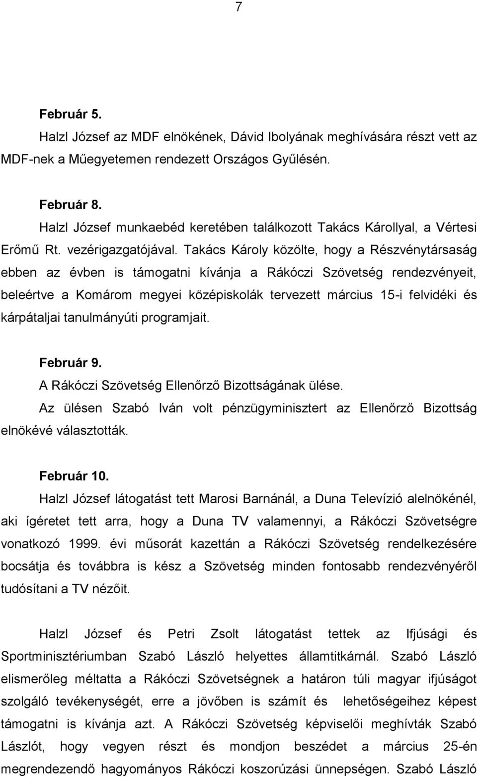 Takács Károly közölte, hogy a Részvénytársaság ebben az évben is támogatni kívánja a Rákóczi Szövetség rendezvényeit, beleértve a Komárom megyei középiskolák tervezett március 15-i felvidéki és