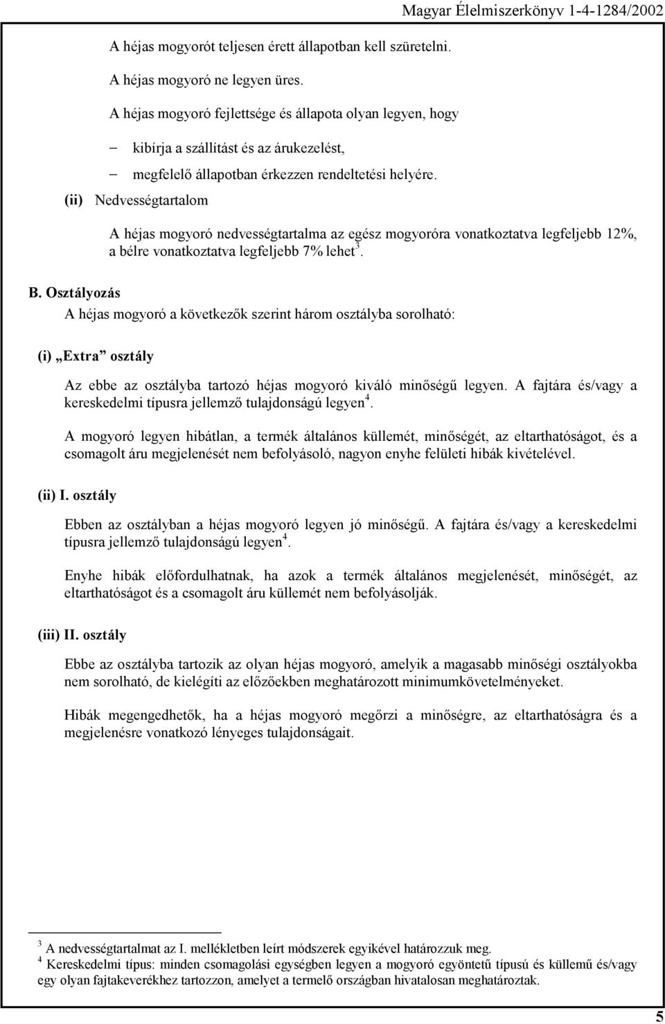 (ii) Nedvességtartalom Magyar Élelmiszerkönyv 1-4-1284/2002 A héjas mogyoró nedvességtartalma az egész mogyoróra vonatkoztatva legfeljebb 12%, a bélre vonatkoztatva legfeljebb 7% lehet 3. B.