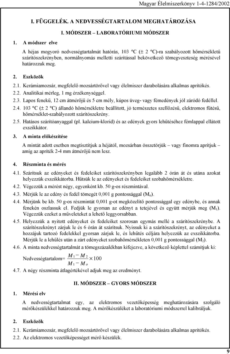 mérésével határozzuk meg. 2. Eszközök 2.1. Kerámiamozsár, megfelelő mozsártörővel vagy élelmiszer darabolására alkalmas aprítókés. 2.2. Analitikai mérleg, 1 mg érzékenységgel. 2.3.