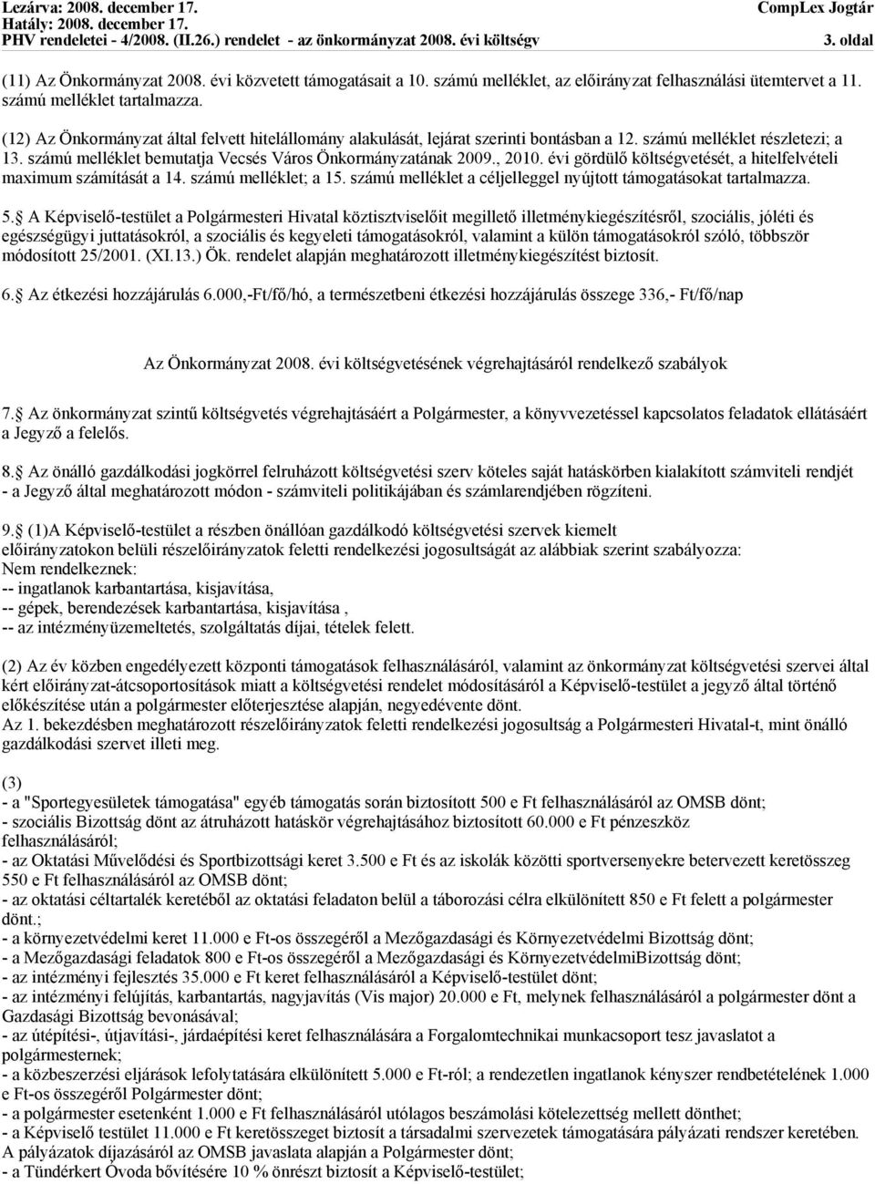 évi gördülő költségvetését, a hitelfelvételi maximum számítását a 14. számú melléklet; a 15. számú melléklet a céljelleggel nyújtott támogatásokat tartalmazza. 5.