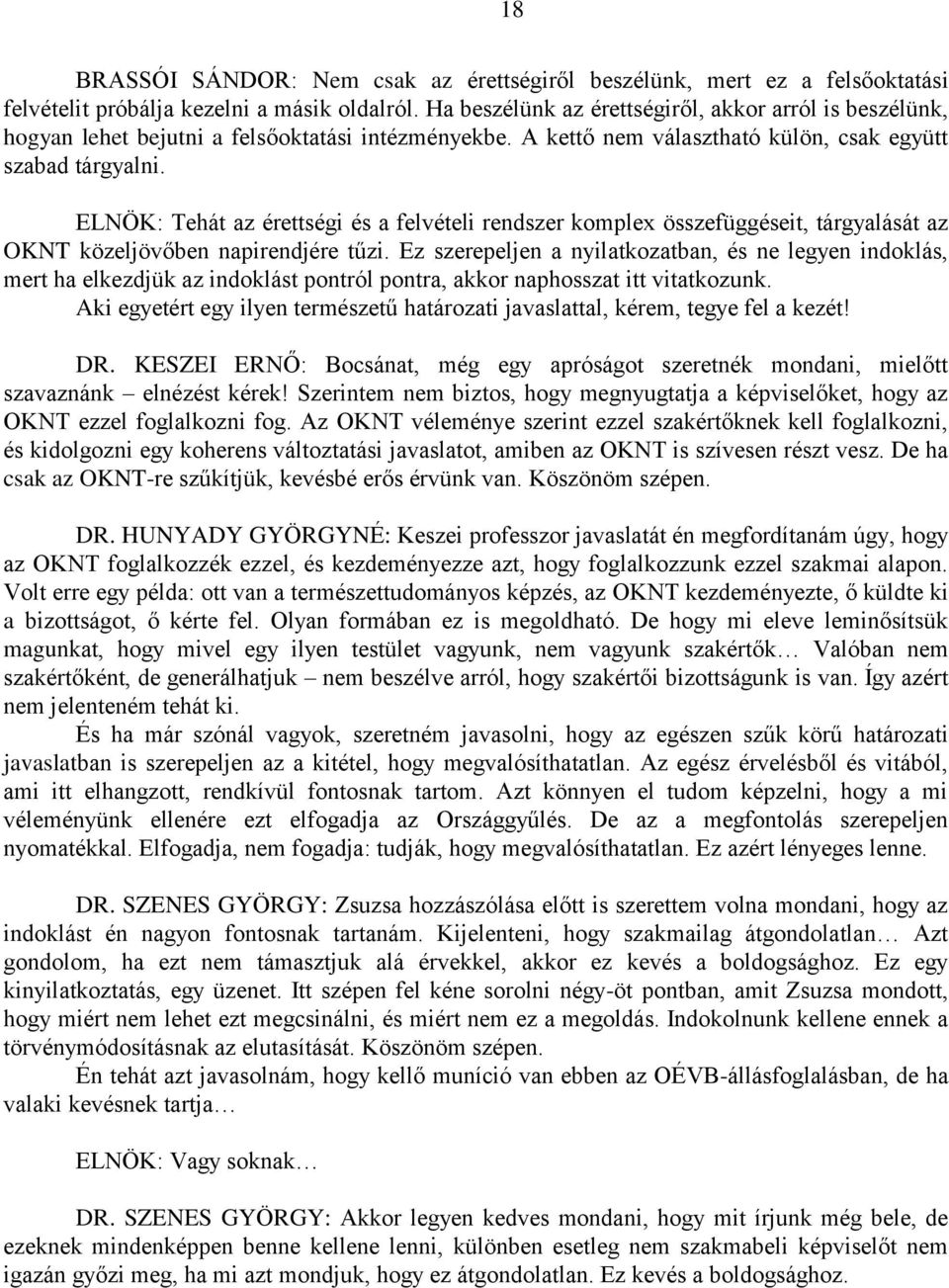 ELNÖK: Tehát az érettségi és a felvételi rendszer komplex összefüggéseit, tárgyalását az OKNT közeljövőben napirendjére tűzi.