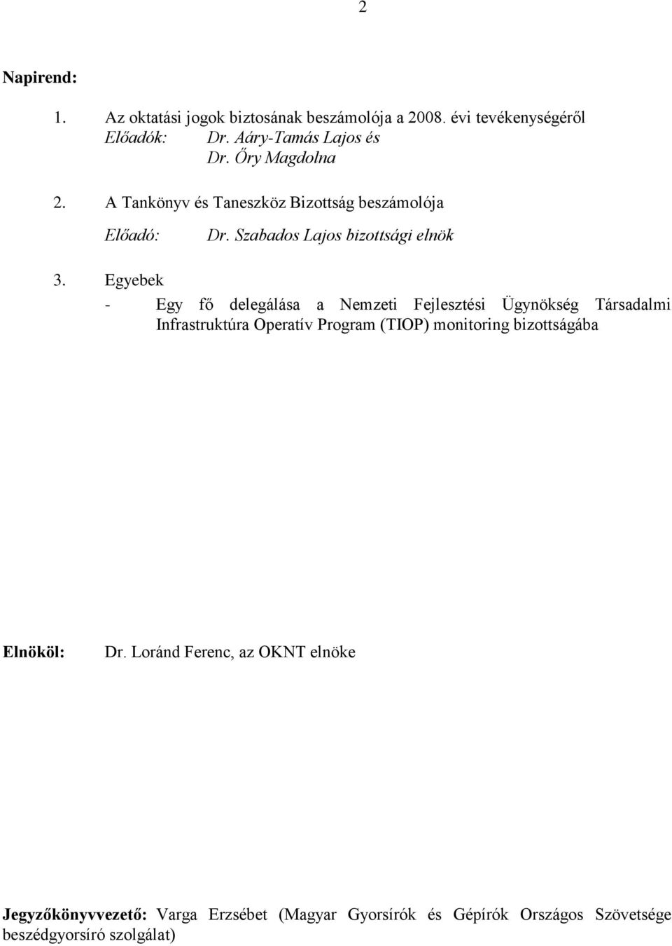 Egyebek - Egy fő delegálása a Nemzeti Fejlesztési Ügynökség Társadalmi Infrastruktúra Operatív Program (TIOP) monitoring